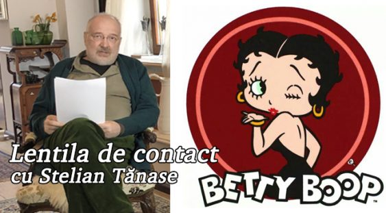 VIDEO: Lentila de contact cu Stelian Tănase – Prietena mea Betty Boop