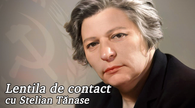 Lentila de contact cu Stelian Tănase – Mărirea și decăderea Anei Pauker